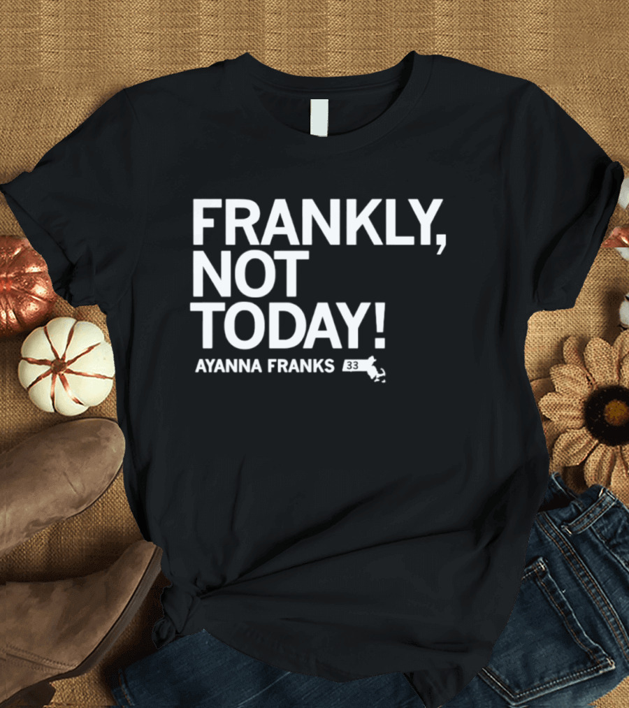 Frankly Not Today Ayanna Franks Map T-Shirt