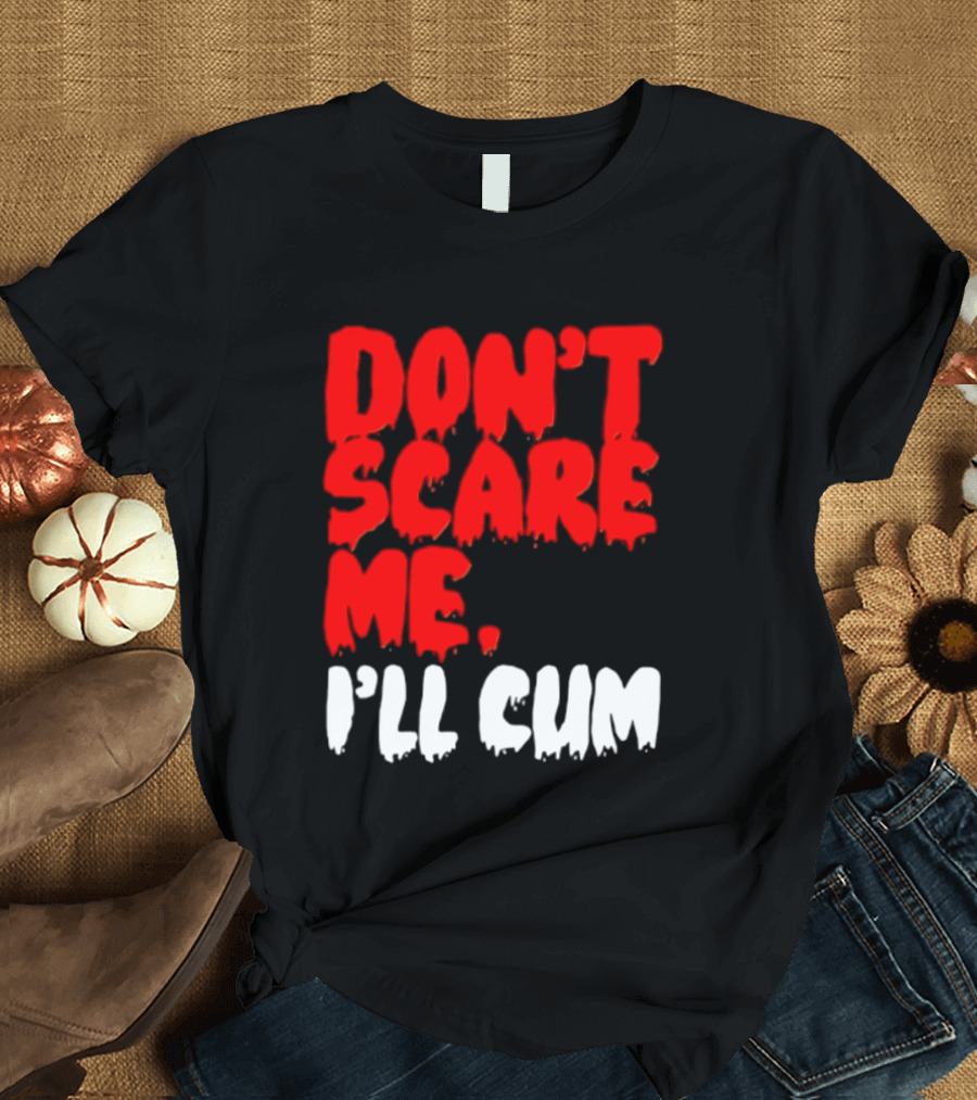 Don't Scare Me I'll Cum Bold Halloween Humor T-Shirt