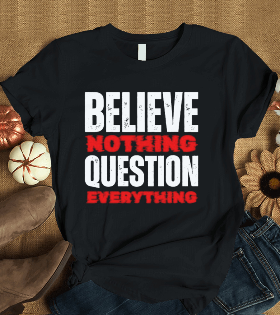 Believe Nothing Question Everything Skepticism Philosophy T-Shirt