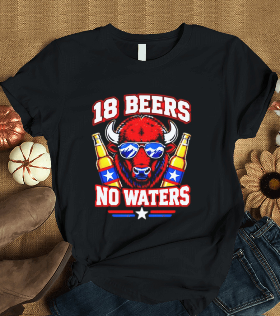 18 Beers No Waters Buffalo Beer Lover Buffalo Bills Party Fan T-Shirt