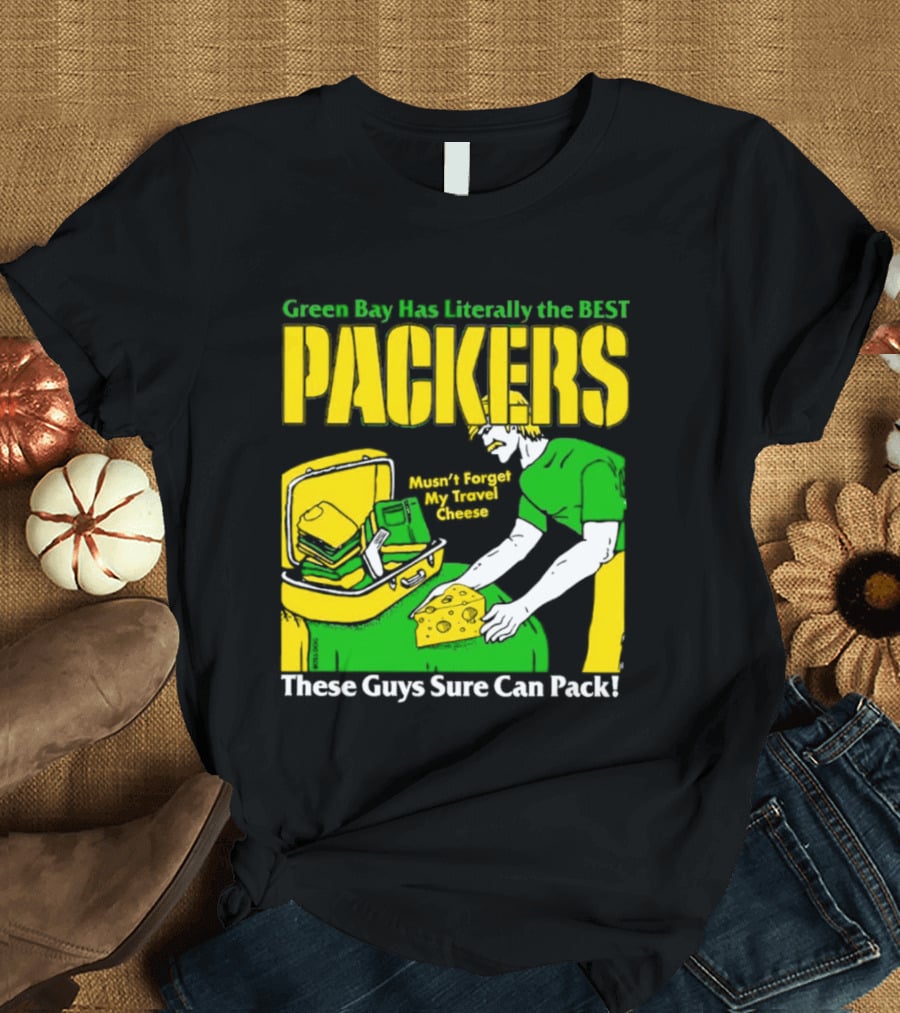 Green Bay Has Literally The Best Packers These Guys Sure Can Pack T-Shirt