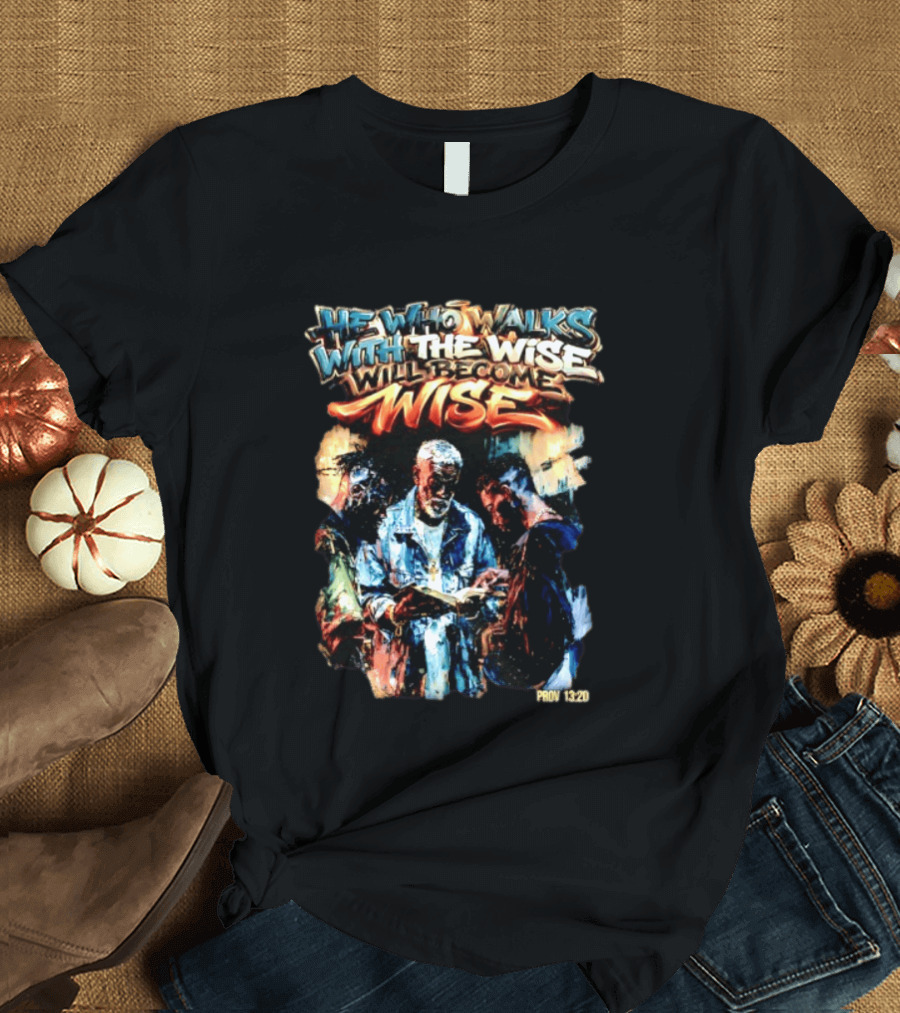 He Who Walks With The Wise Will Become Wise Proverbs 13 20 Art Style Biblical Wisdom T-Shirt