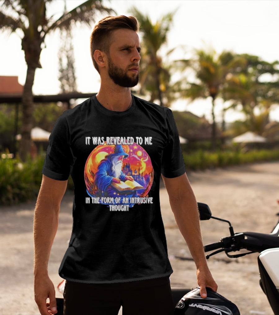 It Was Revealed To Me In The Form Of An Intrusive Thought Wizard Fantasy Scene T-Shirt