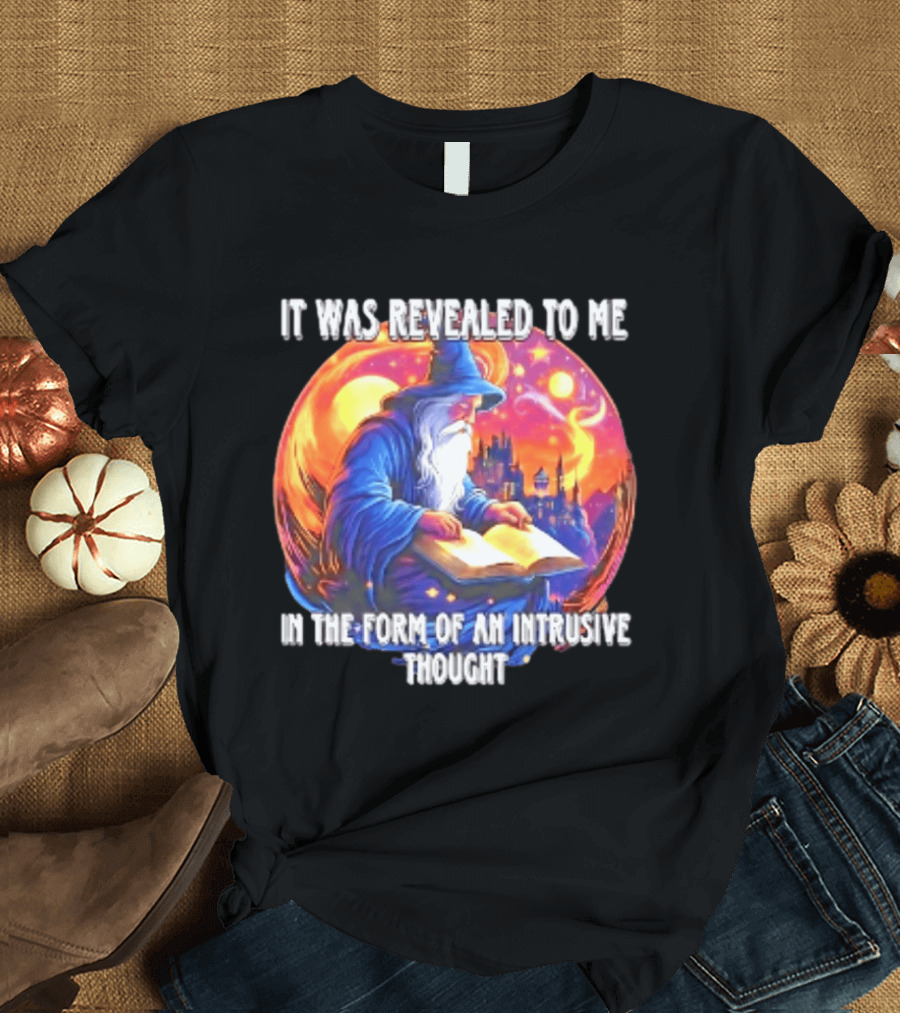 It Was Revealed To Me In The Form Of An Intrusive Thought Wizard Fantasy Scene T-Shirt