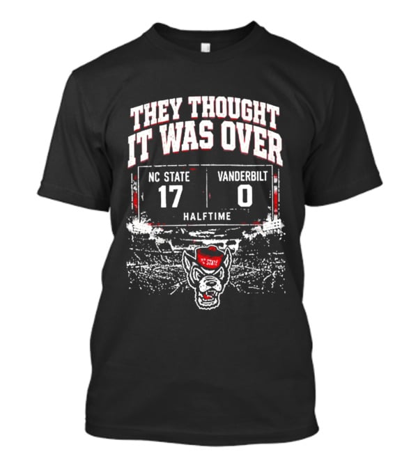 They Thought It Was Over NC State 17 Vanderbilt 0 Halftime Stadium Game Day T-Shirt