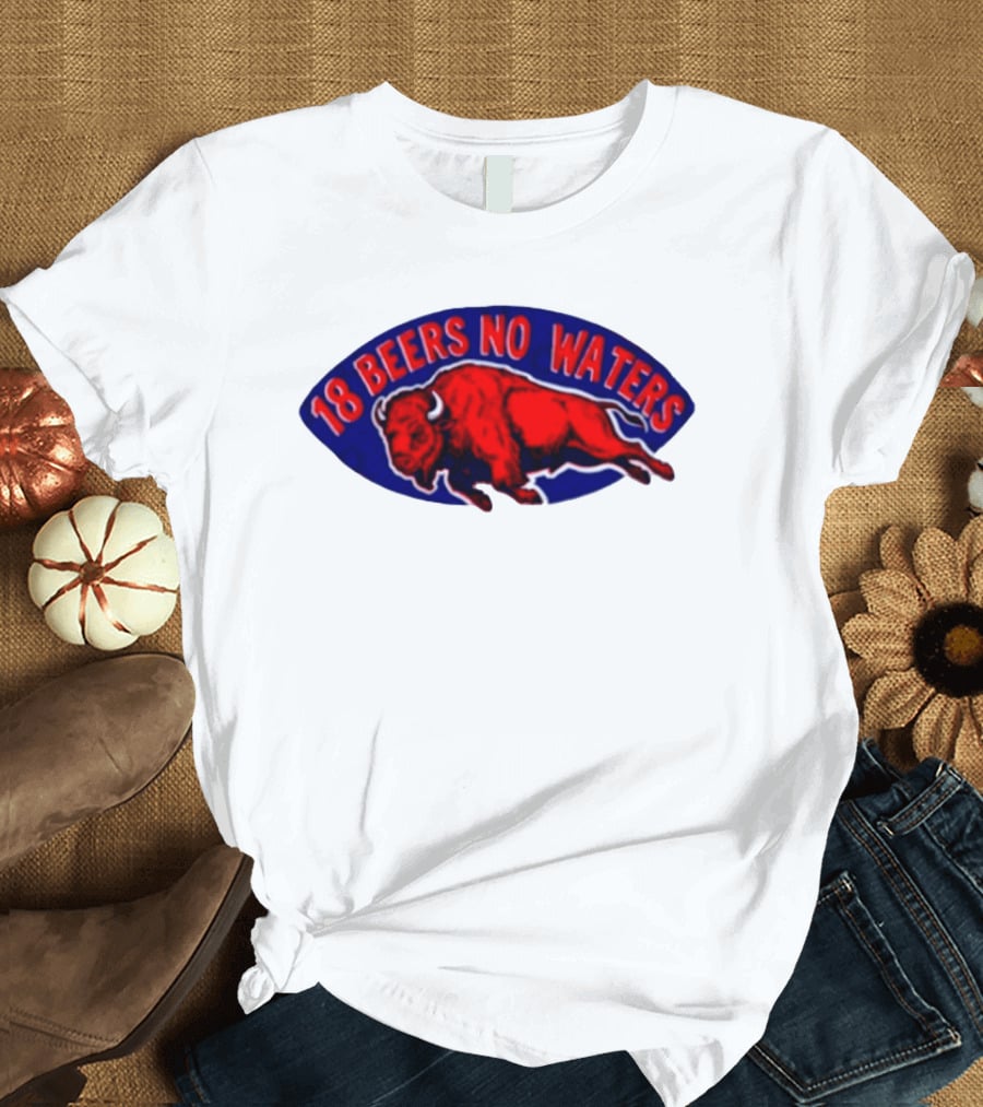 Buffalo Bills Mafia 18 Beers No Waters Football T-Shirt