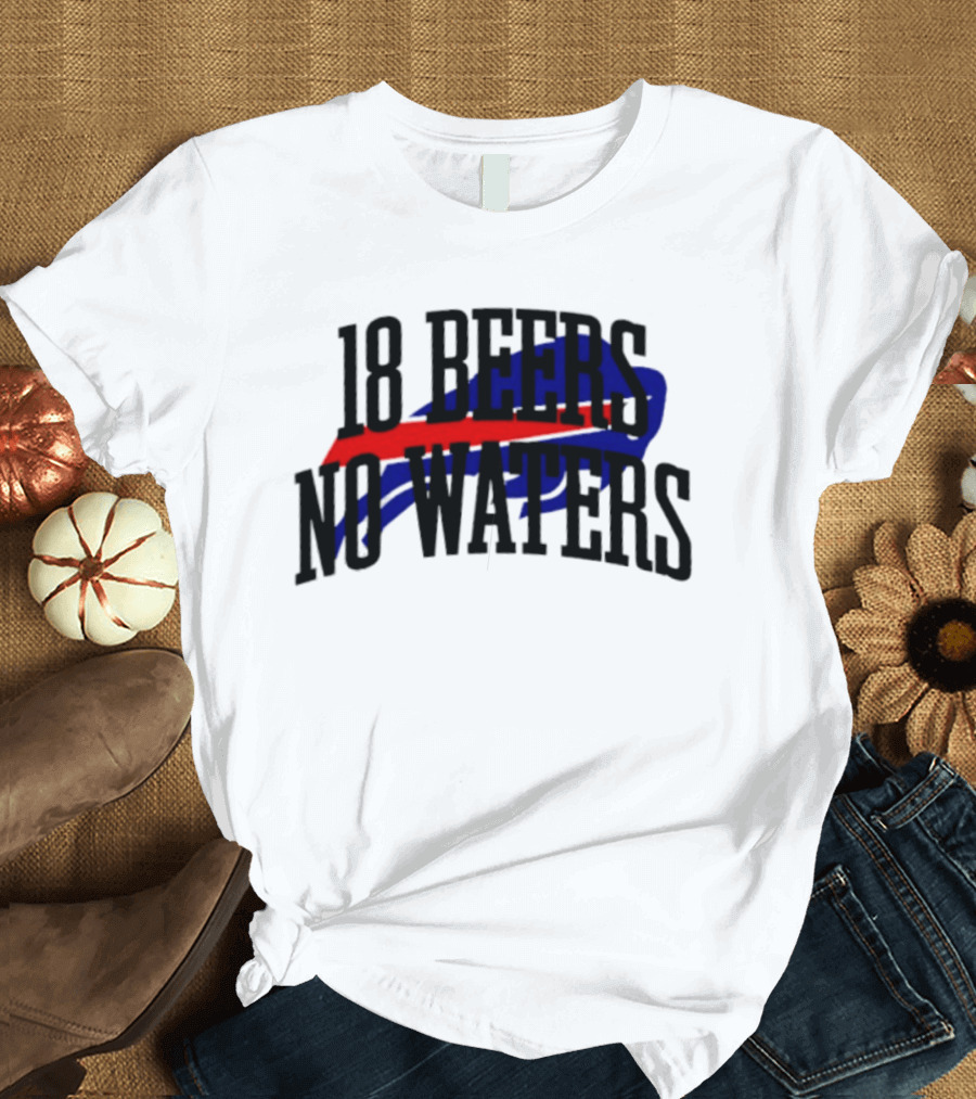 18 Beers No Waters Buffalo Bills Tailgate Football Fans T-Shirt