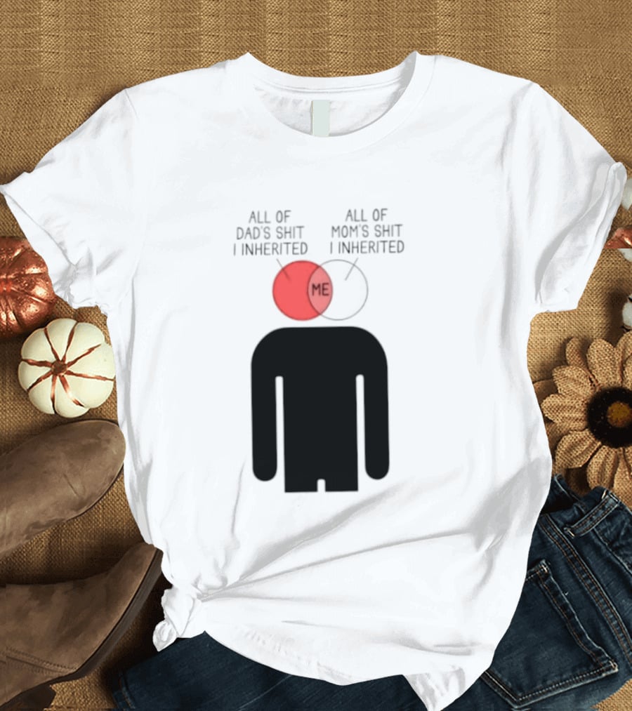 All Of Dad's Shit And Mom's Shit I Inherited Me Venn Diagram Humor T-Shirt