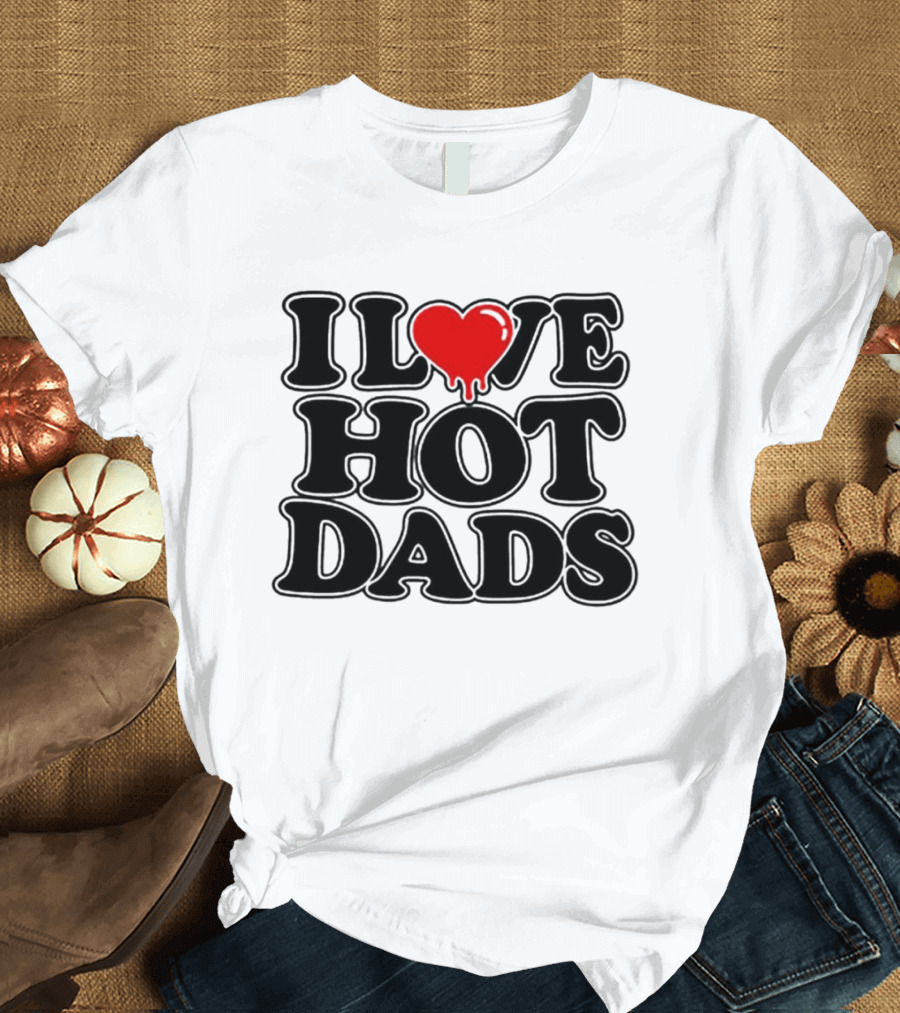 I Love Hot Dads Heart Meme Dripping Red Love T-Shirt