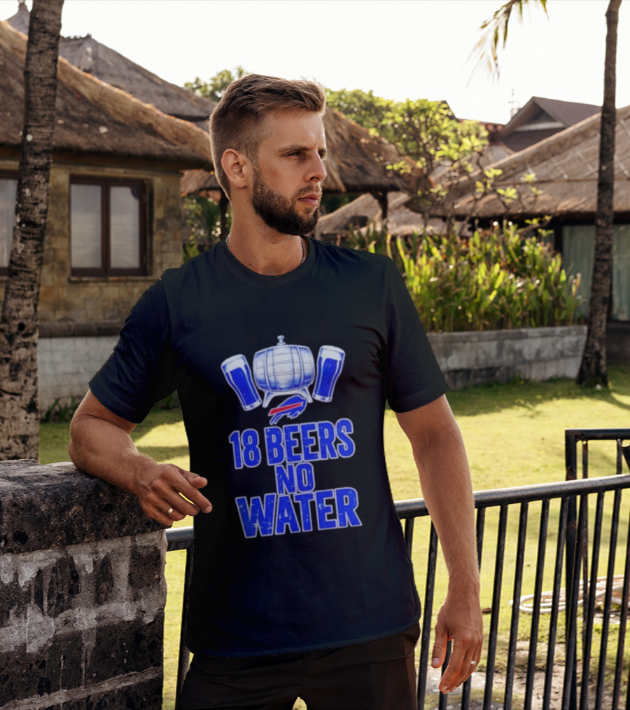 18 Beers No Water Buffalo Bills Football Beer Keg Fan T-Shirt