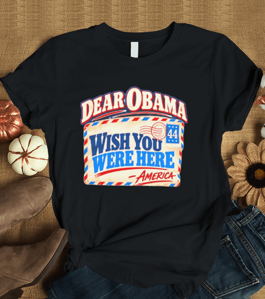 Dear Obama Wish You Were Here America 44 T-Shirt