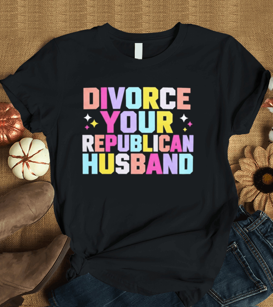 Divorce Your Republican Husband Colorful Bold Message T-Shirt