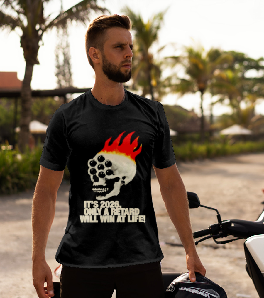 It's 2026 Only A Retard Will Win At Life Flaming Skull T-Shirt