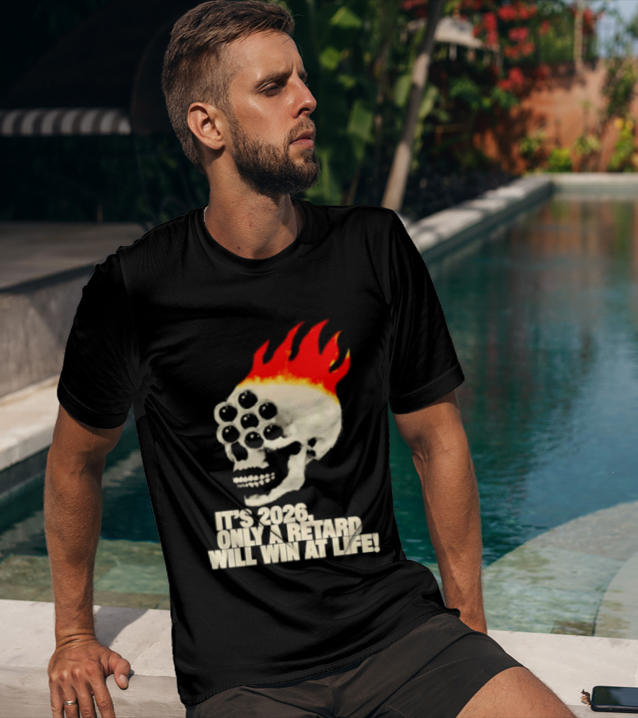 It's 2026 Only A Retard Will Win At Life Flaming Skull T-Shirt