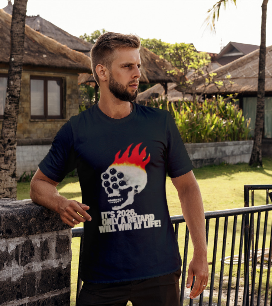 It's 2026 Only A Retard Will Win At Life Flaming Skull T-Shirt