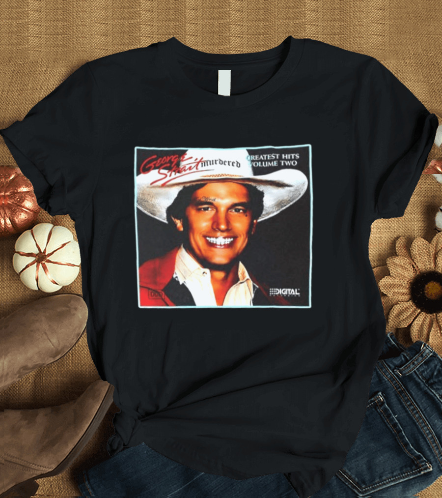 George Strait Hurdered Greatest Hits Volume Two Does Fort Worth Ever Cross Your Mind Digital T-Shirt