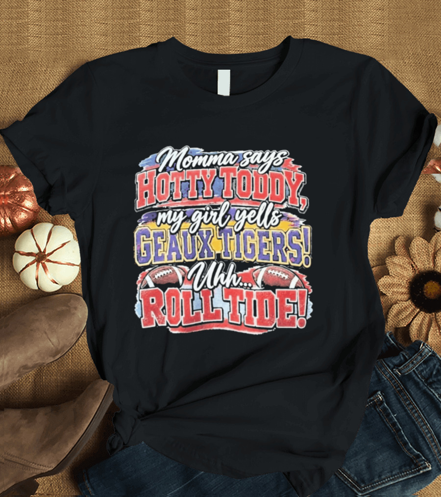 Momma Says Hotty Toddy My Girl Yells Geaux Tigers Uhh Roll Tide T-Shirt