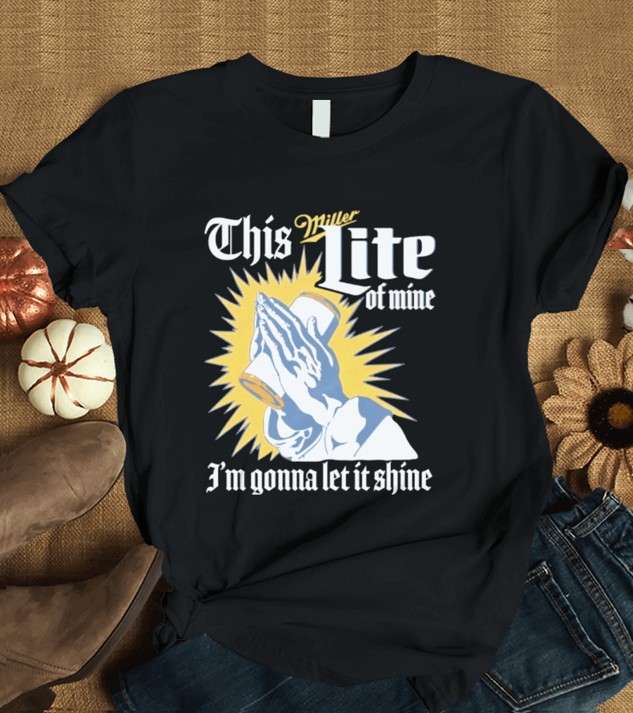This Miller Lite Of Mine I'm Gonna Let It Shine Praying Hands Beer Can Sunburst T-Shirt