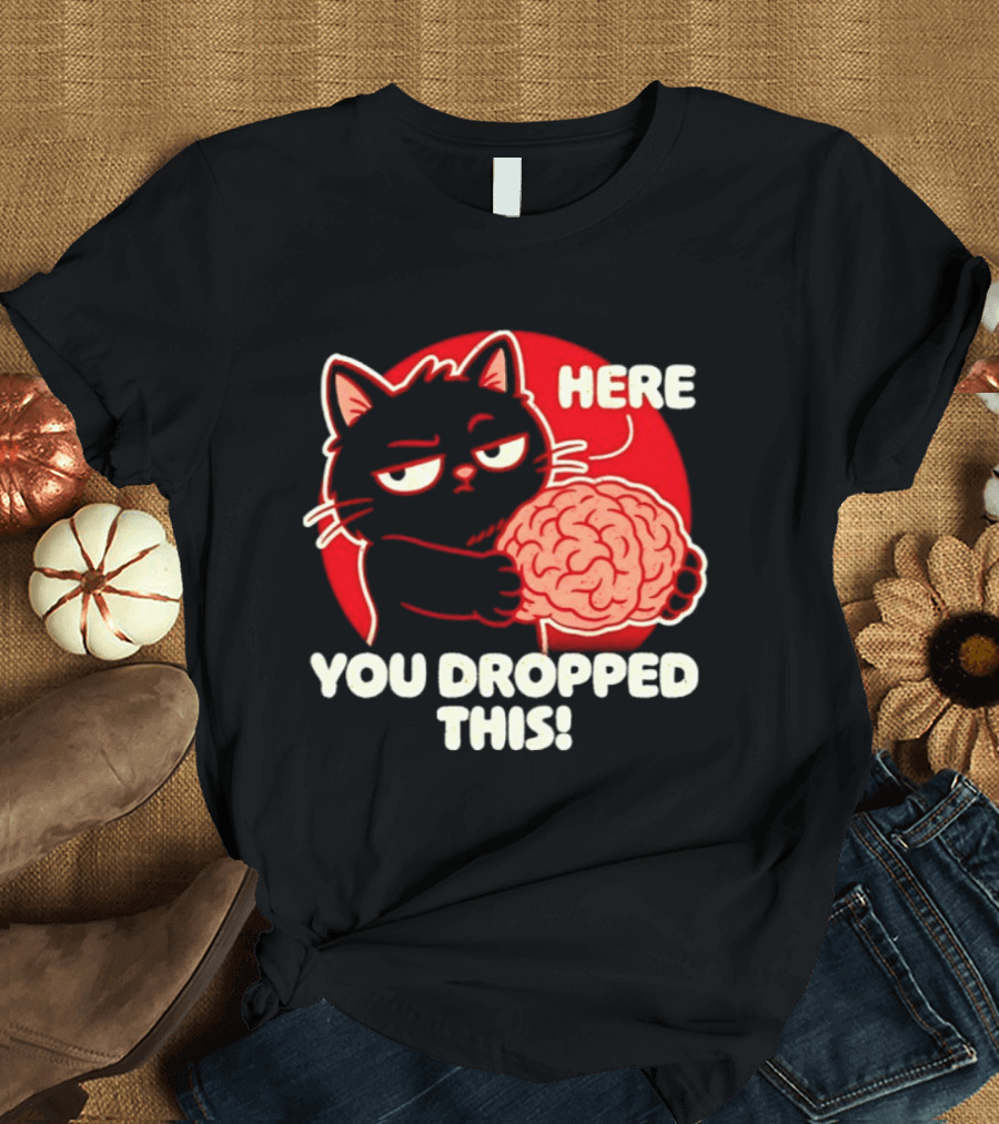 Here You Dropped This Cat Holding A Brain T-Shirt