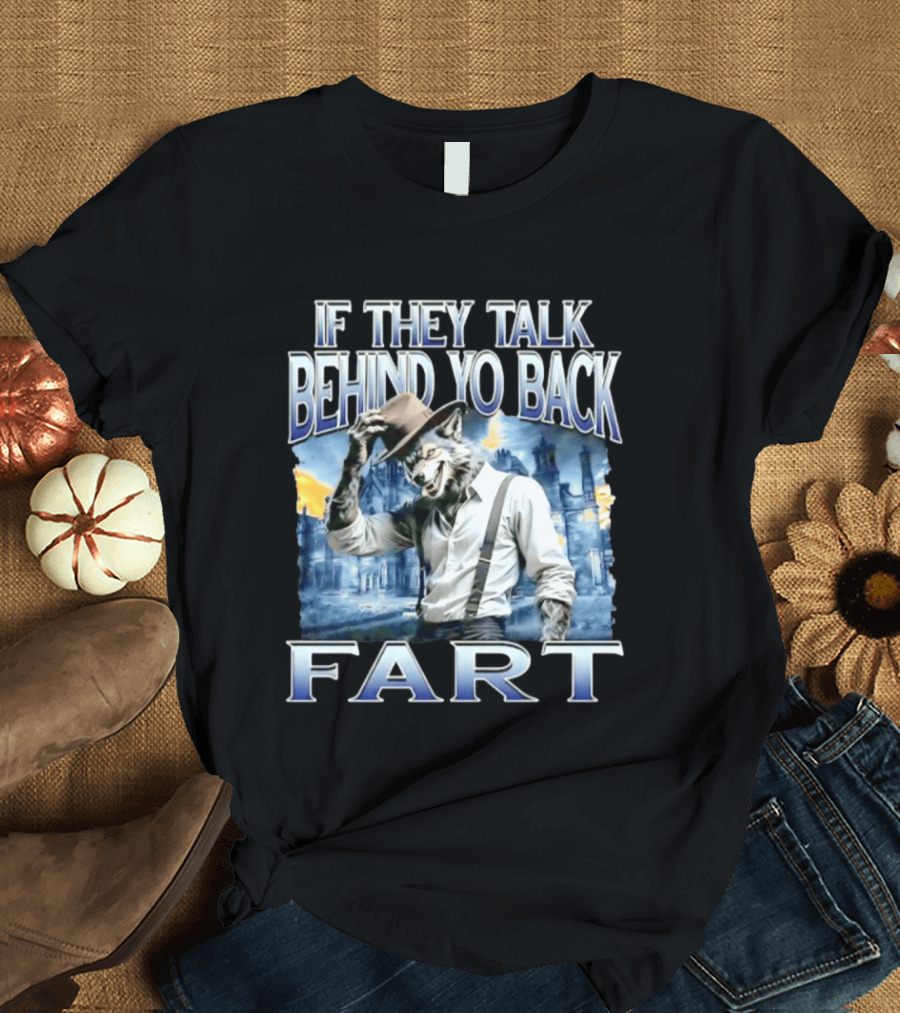 Werewolf If They Talk Behind Yo Back Fart T-Shirt