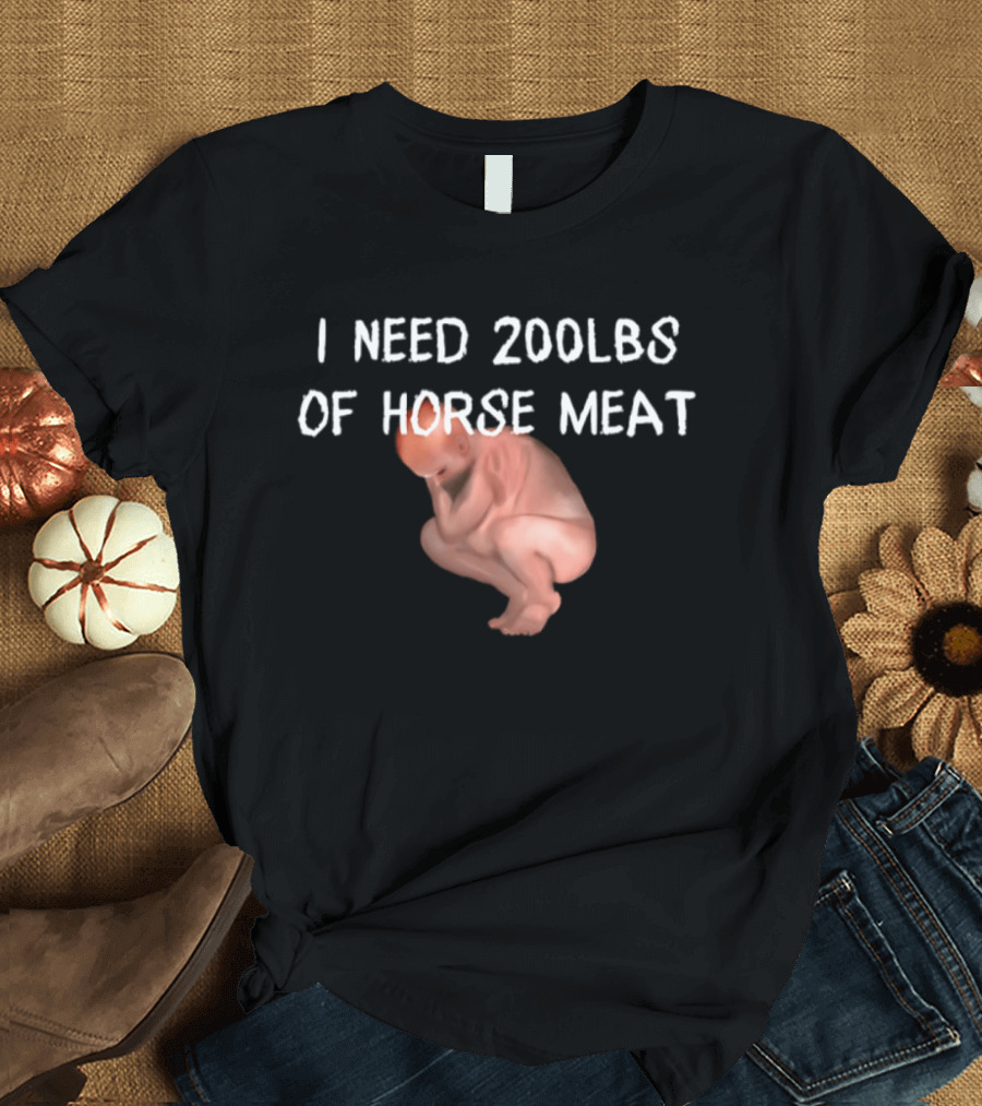 I Need 200lbs Of Horse Meat Meme Text With Squatting Creature T-Shirt