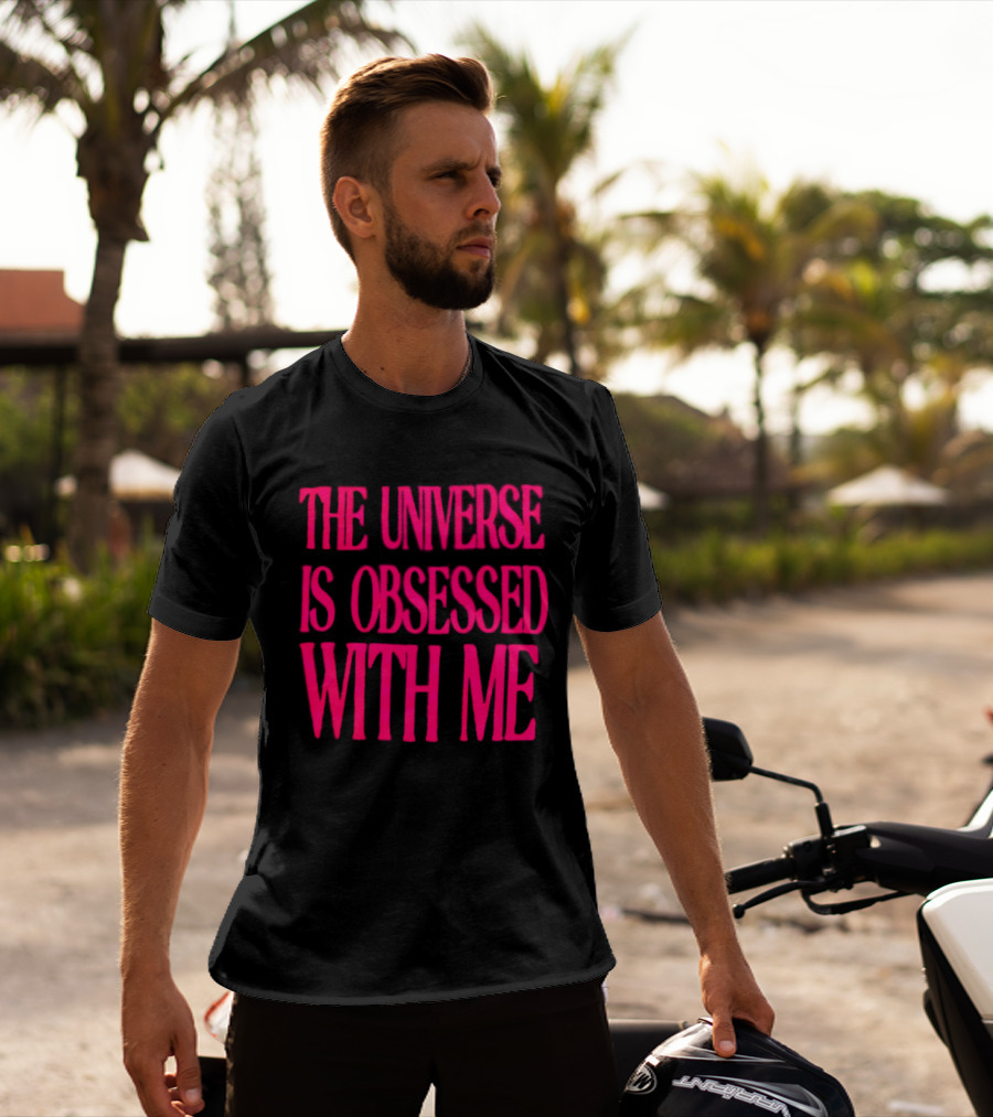 The Universe Is Obsessed With Me Cosmic Humor T-Shirt