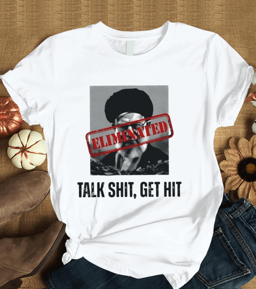 Eliminated Ali Khamenei Talk Shit Get Hit T-Shirt