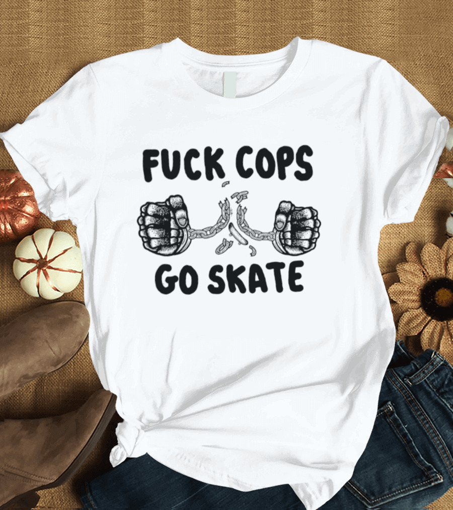 Skateboarding Anti Police Statement Fuck Cops Go Skate T-Shirt