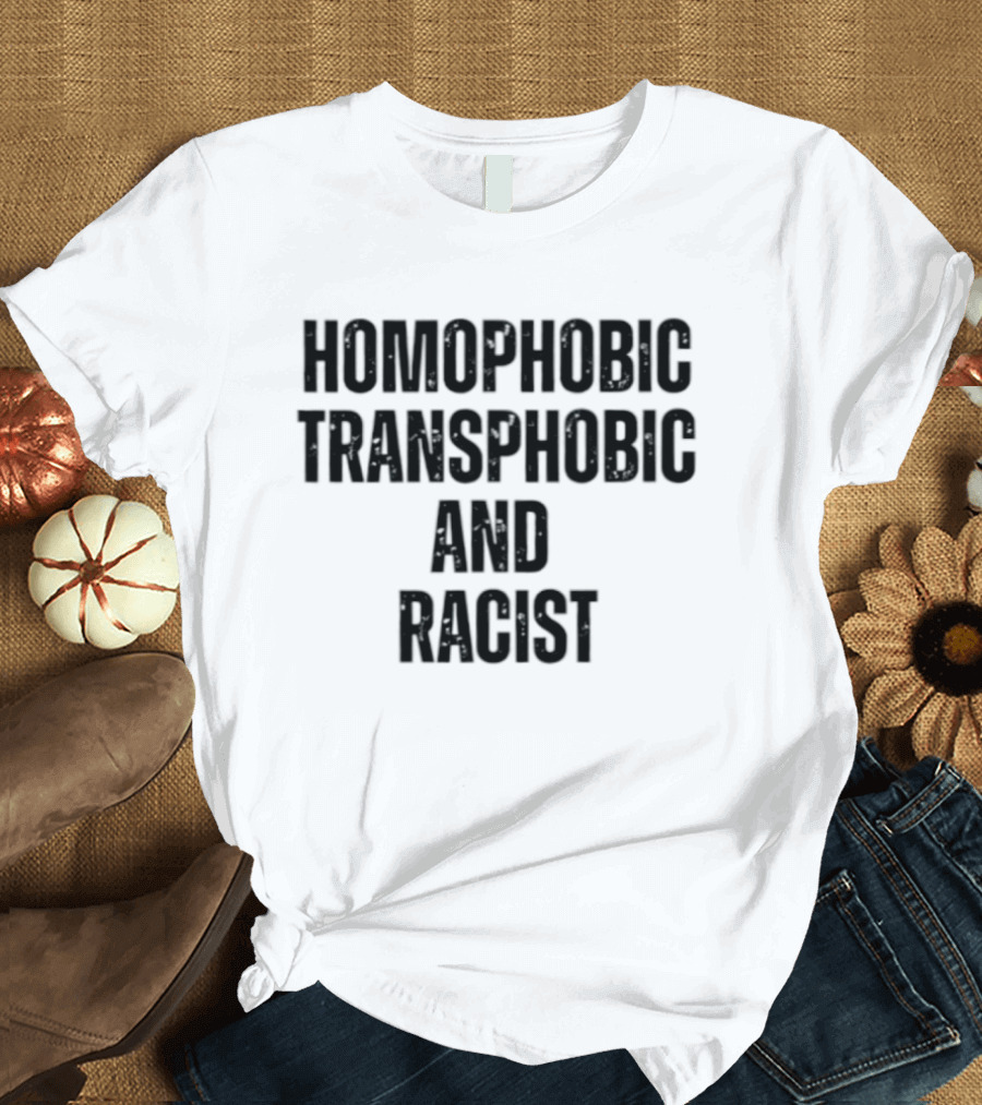Homophobic Transphobic And Racist Social Justice Message T-Shirt