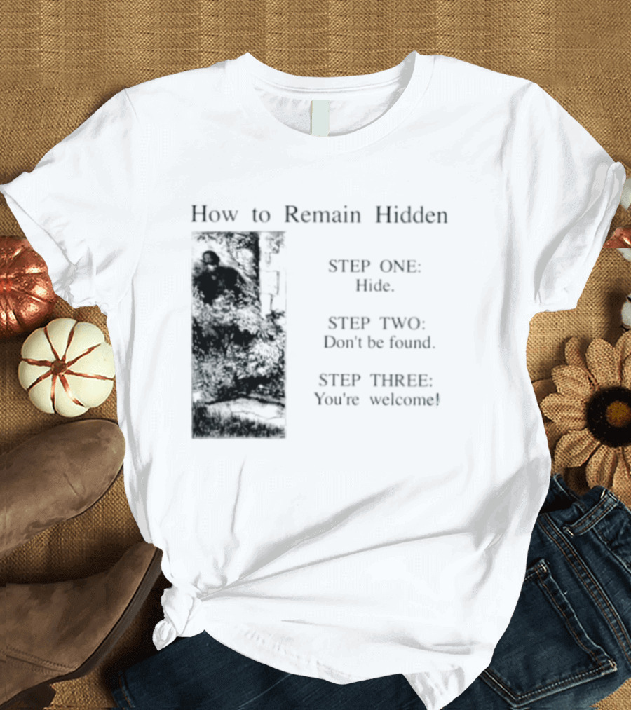 How To Remain Hidden Step One Hide Step Two Don't Be Found Step Three You're Welcome T-Shirt