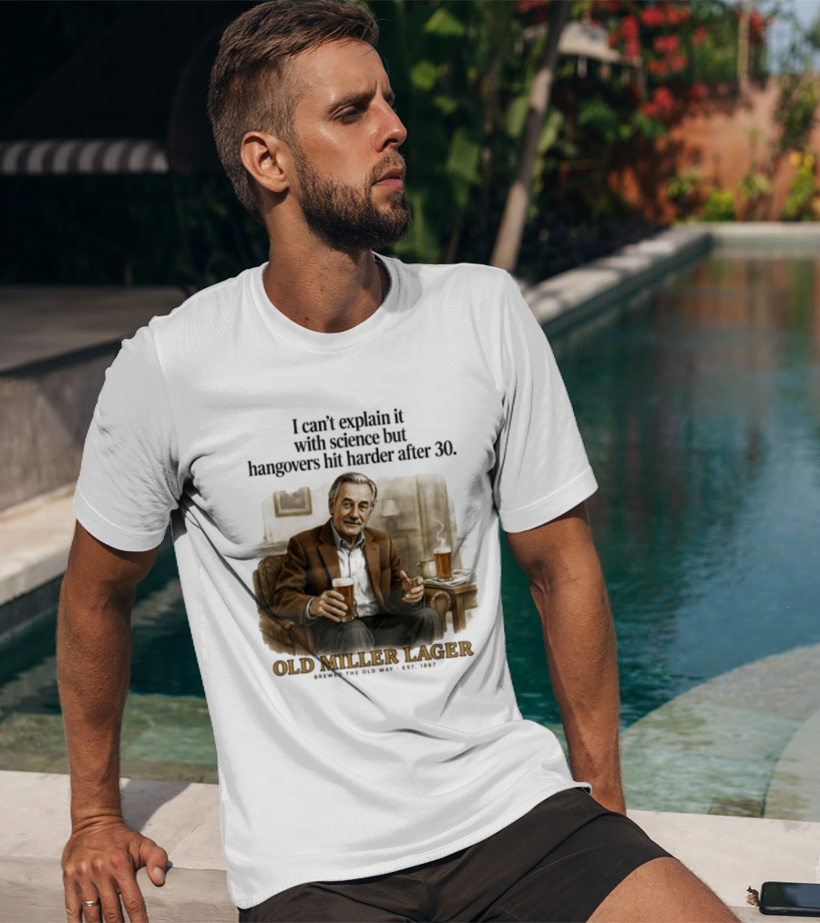 I Can't Explain It With Science But Hangovers Hit Harder After 30 Old Miller Lager T-Shirt