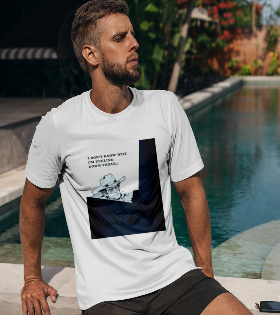 I Don't Know Why I'm Feeling Down Today Cowboy Reclining In Hat And Jacket T-Shirt