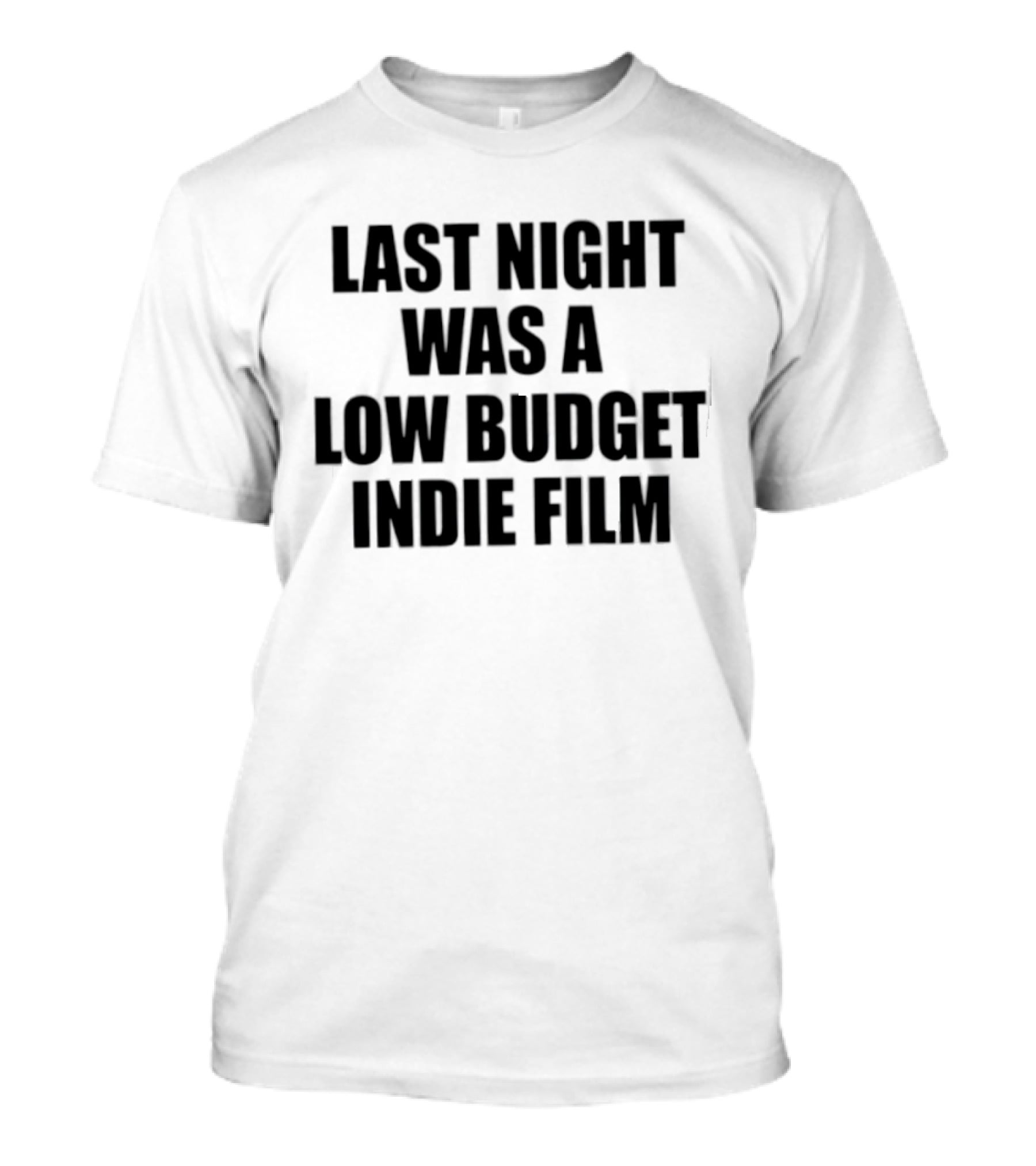 Last Night Was A Low Budget Indie Film Black T-Shirt