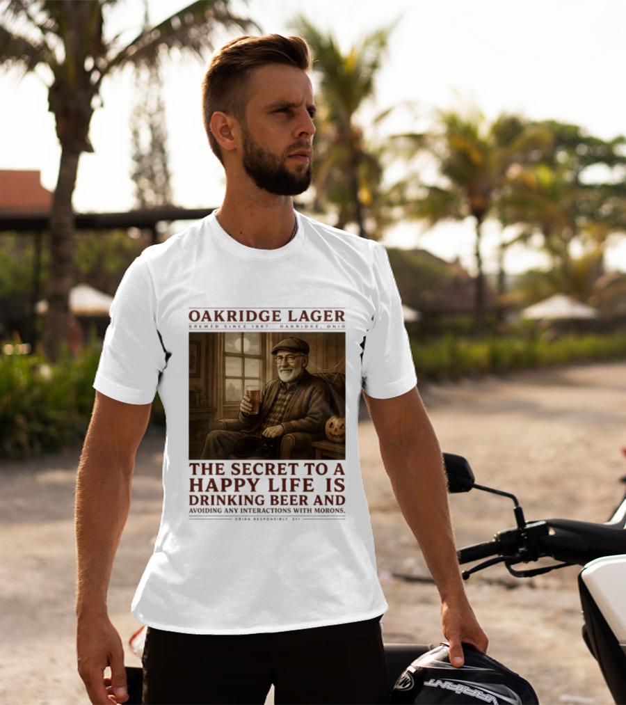 Oakridge Lager Brewed Since 1857 The Secret To A Happy Life Is Drinking Beer Avoiding Any Interactions With Morons T-Shirt