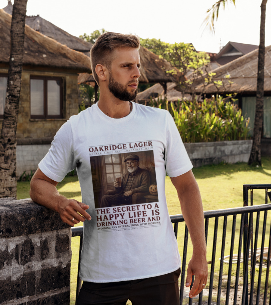 Oakridge Lager Brewed Since 1857 The Secret To A Happy Life Is Drinking Beer Avoiding Any Interactions With Morons T-Shirt