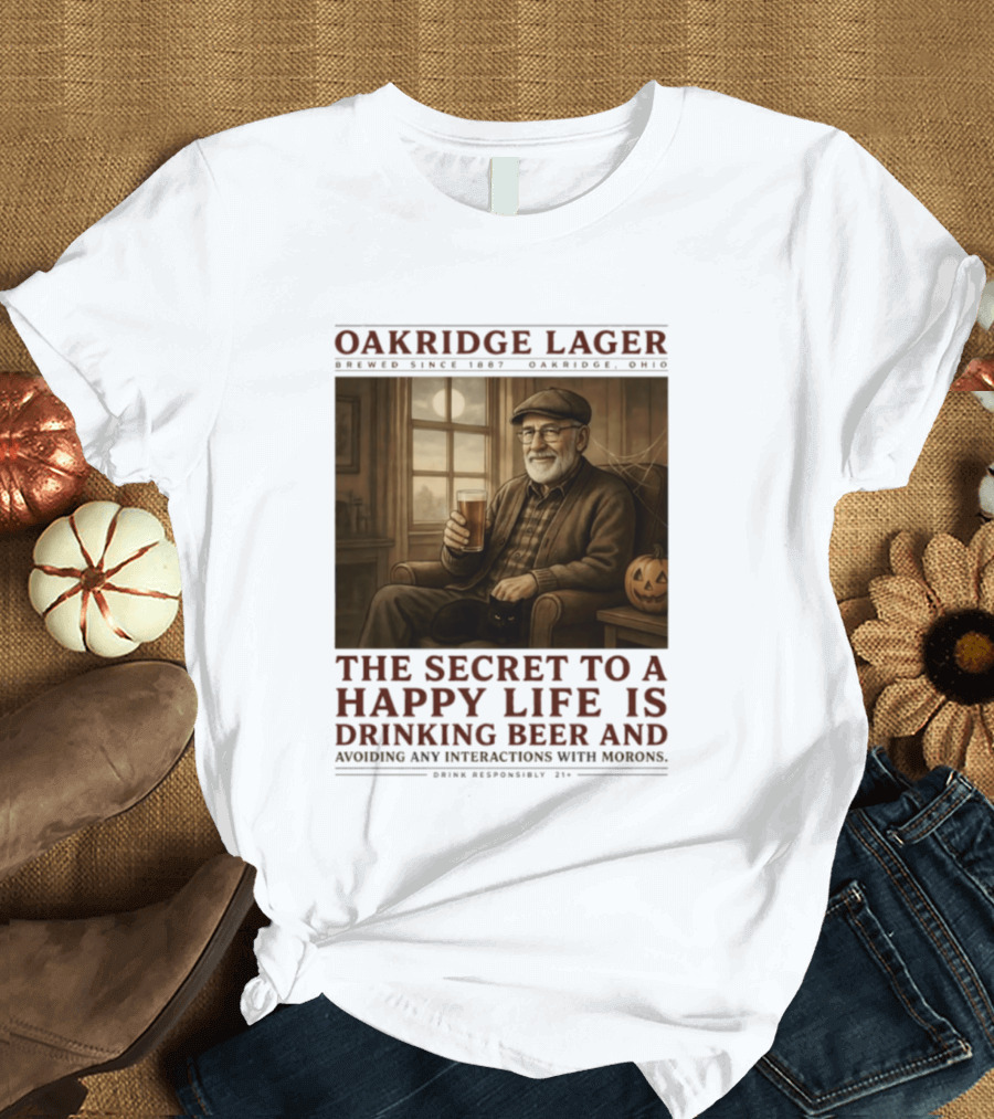 Oakridge Lager Brewed Since 1857 The Secret To A Happy Life Is Drinking Beer Avoiding Any Interactions With Morons T-Shirt
