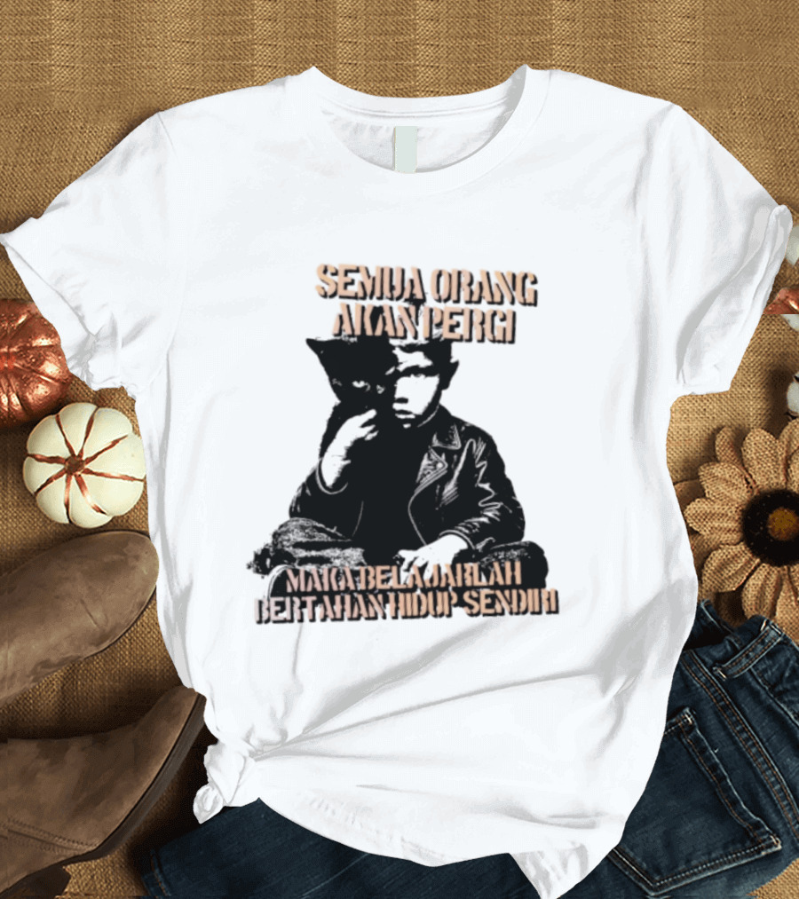 Semua Orang Akan Pergi Maka Belajarlah Bertahan Hidup Sendiri Cat Man T-Shirt