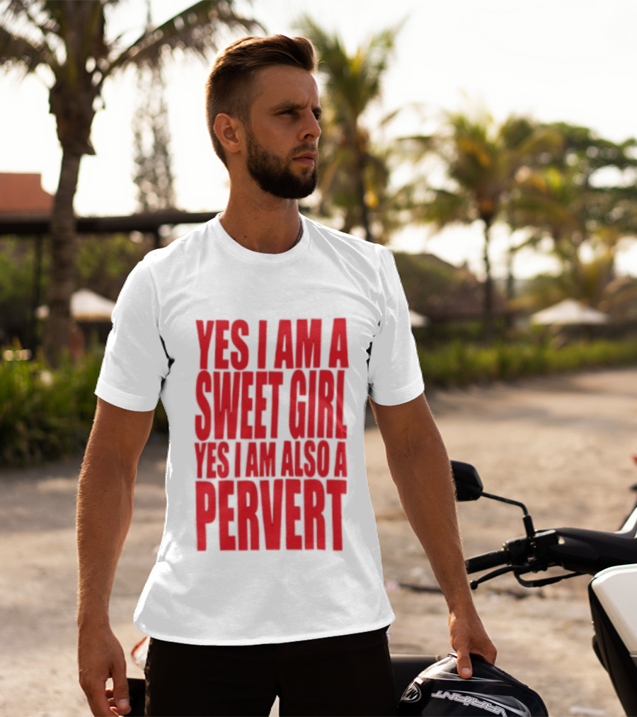 Yes I Am A Sweet Girl Yes I Am Also A Pervert T-Shirt