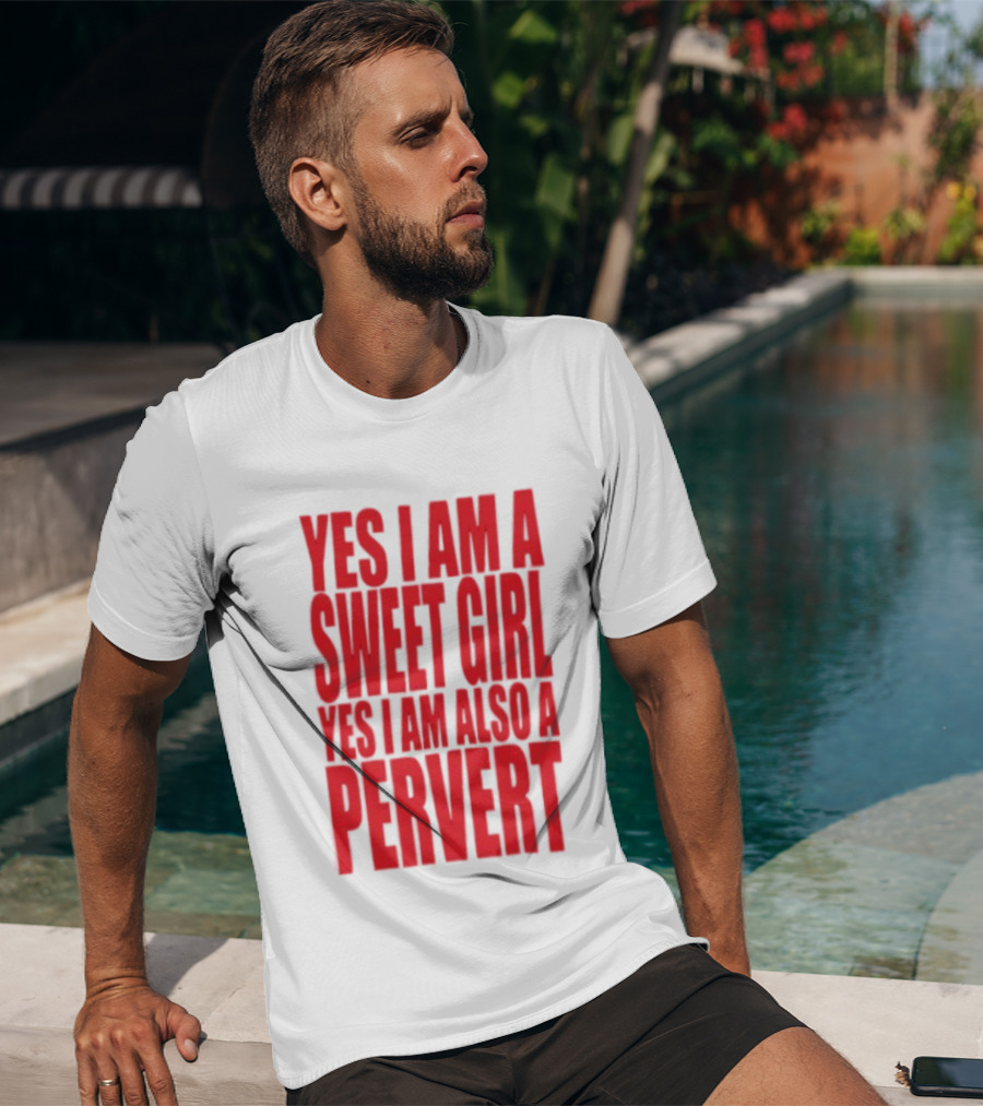 Yes I Am A Sweet Girl Yes I Am Also A Pervert T-Shirt