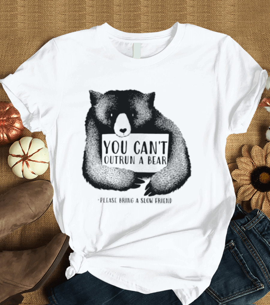 You Can't Outrun A Bear Please Bring A Slow Friend T-Shirt