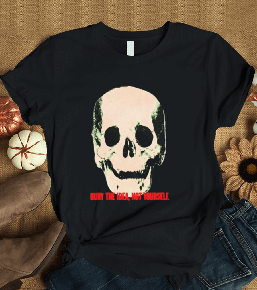 Bury The Idea Not Yourself Skull Dark T-Shirt