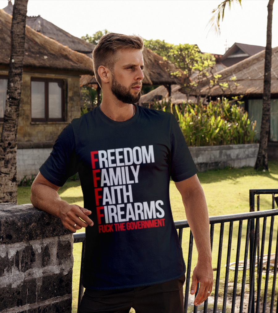 Freedom Family Faith Firearms Fuck The Government Patriotic T-Shirt