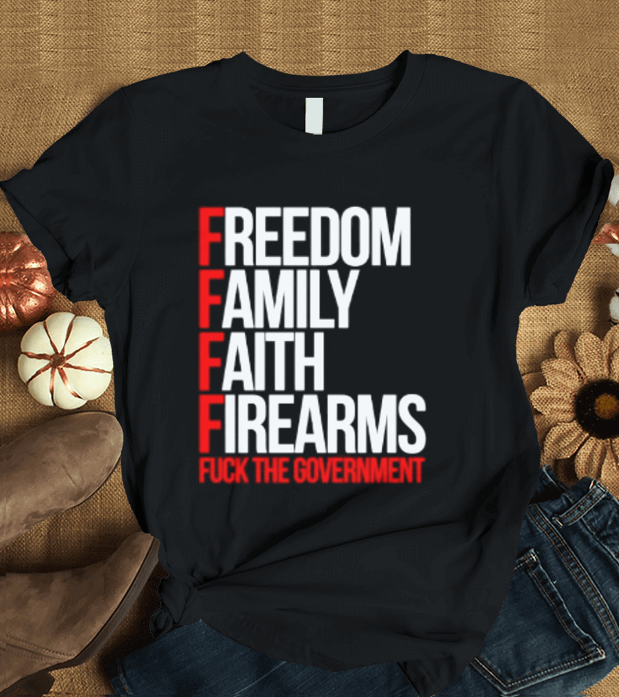 Freedom Family Faith Firearms Fuck The Government Patriotic T-Shirt