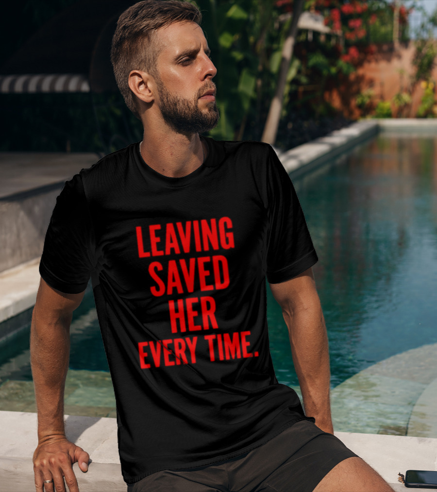 Leaving Saved Her Every Time Empowering Message T-Shirt