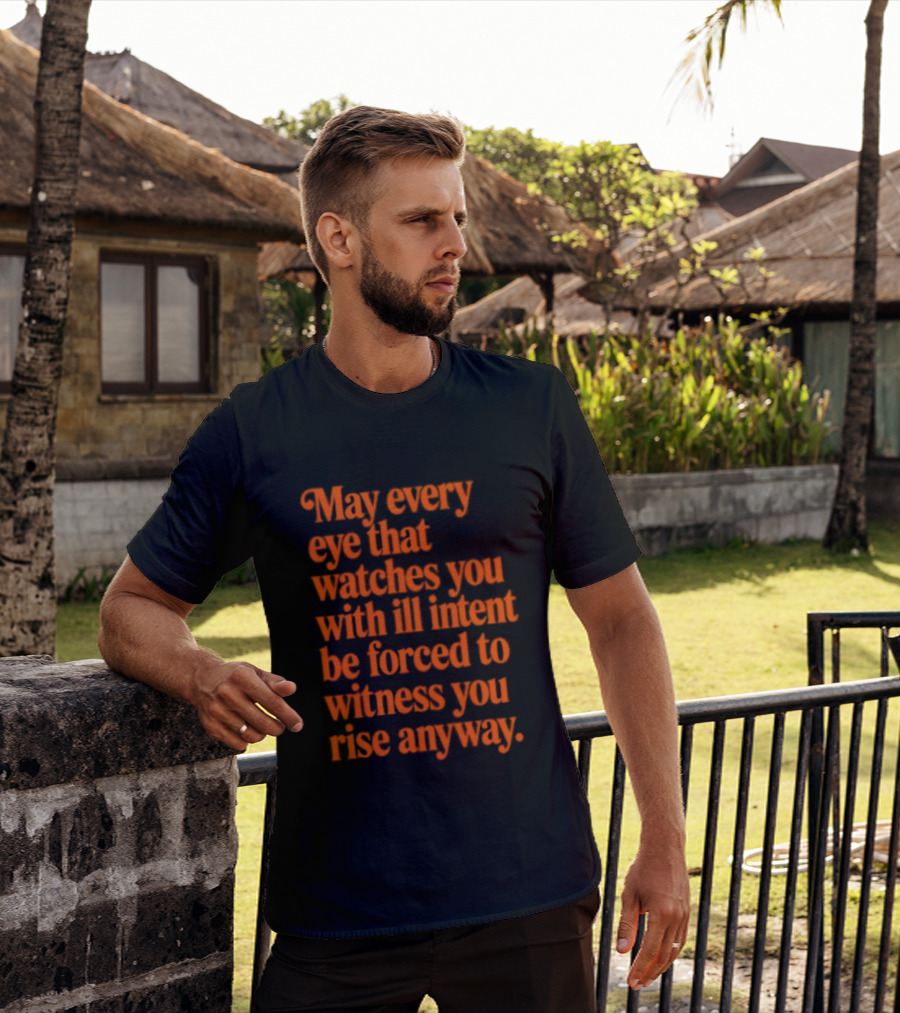May Every Eye That Es You With Ill Intent Be Forced To Witness You Rise Anyway Motivational T-Shirt