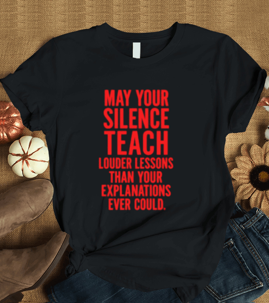 Silent Wisdom May Your Silence Teach Louder Than Your Explanations Ever Could T-Shirt