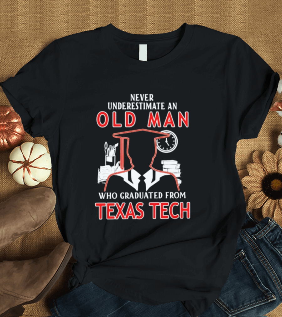 Never Underestimate An Old Man Who Graduated From Texas Tech T-Shirt