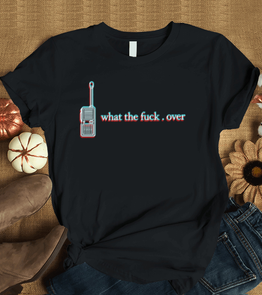 What The Fuck Over Walkie Talkie Radio T-Shirt