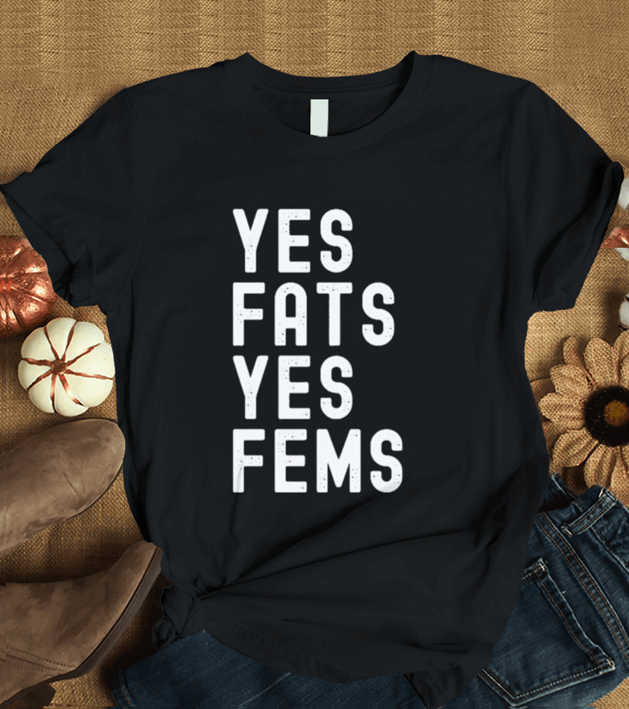 Yes Fats Yes Fems T-Shirt