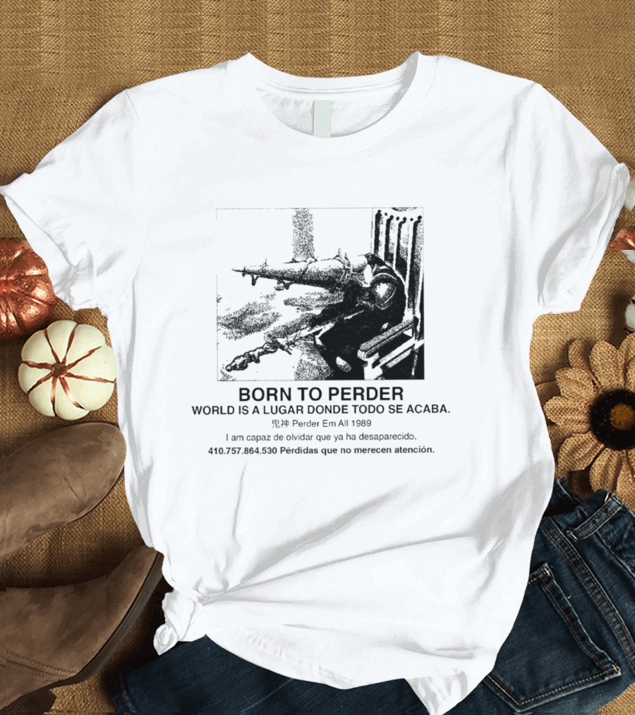 Born To Perder World Is A Lugar Donde Todo Se Acaba Dark Humor 1969 Perder Em At Perdedores Que No Merecen Atención T-Shirt